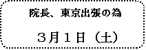 角丸四角形: 院長、東京出張の為
３月１日（土）
