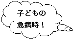 雲形吹き出し: 子どもの
急病時！
